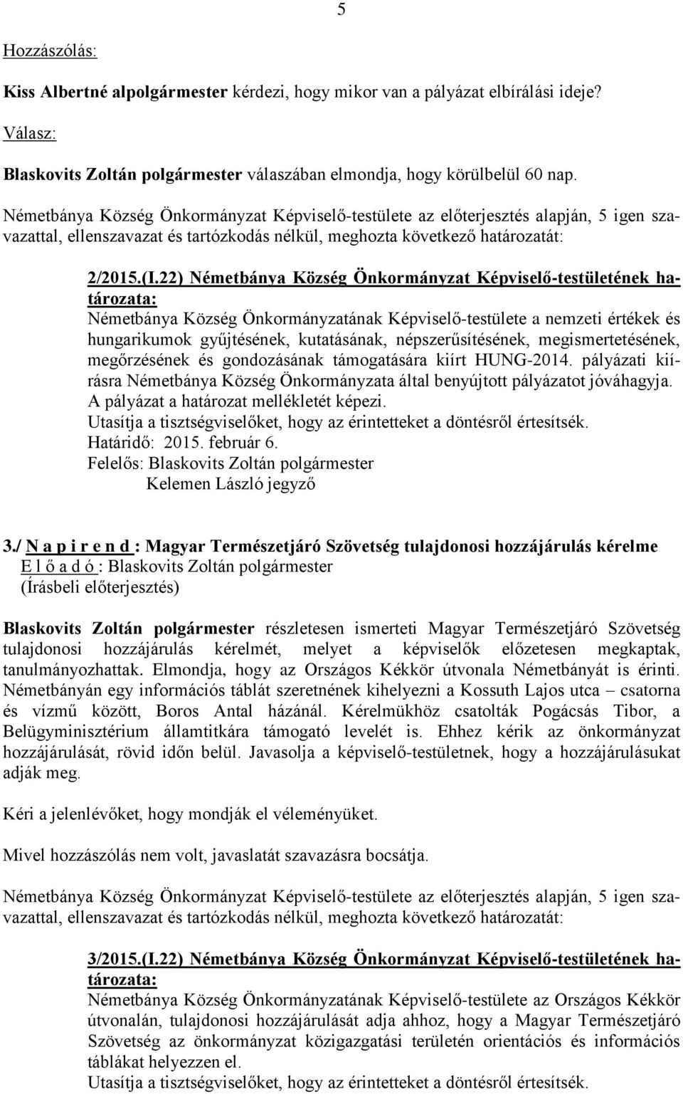 népszerűsítésének, megismertetésének, megőrzésének és gondozásának támogatására kiírt HUNG-2014. pályázati kiírásra Németbánya Község Önkormányzata által benyújtott pályázatot jóváhagyja.