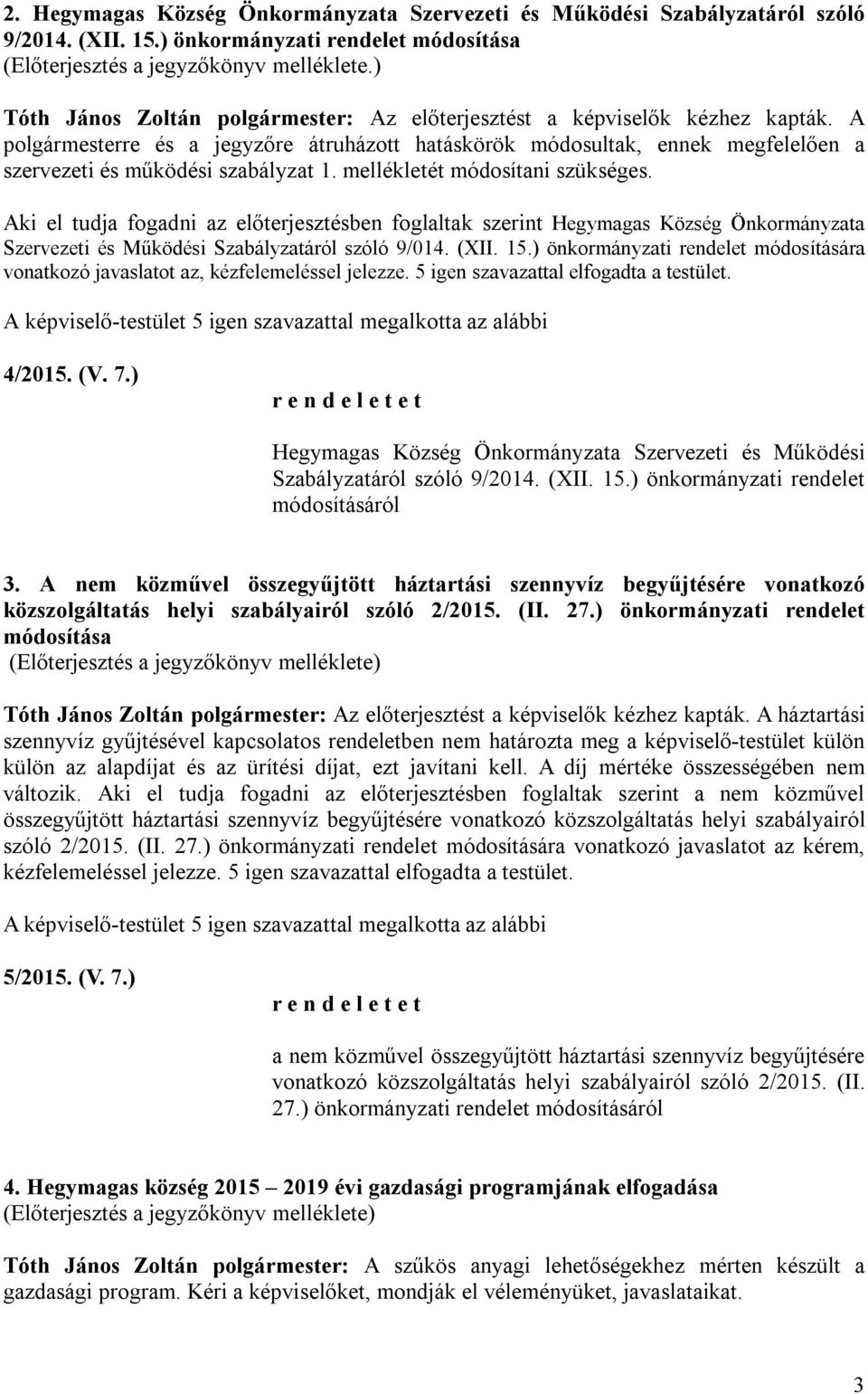 A polgármesterre és a jegyzőre átruházott hatáskörök módosultak, ennek megfelelően a szervezeti és működési szabályzat 1. mellékletét módosítani szükséges.