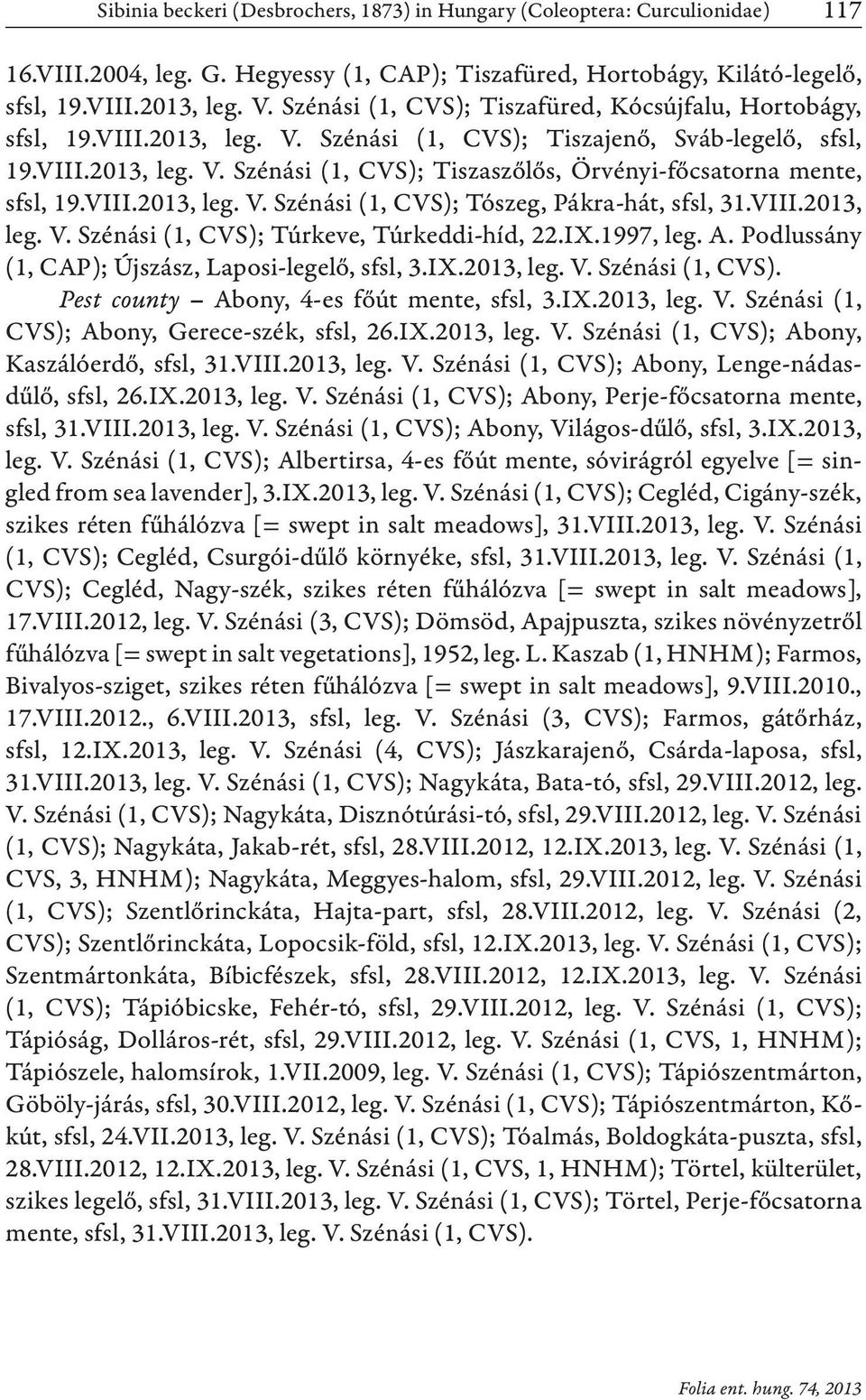 VIII.2013, leg. (1, CVS); Túrkeve, Túrkeddi-híd, 22.IX.1997, leg. A. Podlussány (1, CAP); Újszász, Laposi-legelő, sfsl, 3.IX.2013, leg. (1, CVS). Pest county Abony, 4-es főút mente, sfsl, 3.IX.2013, leg. (1, CVS); Abony, Gerece-szék, sfsl, 26.
