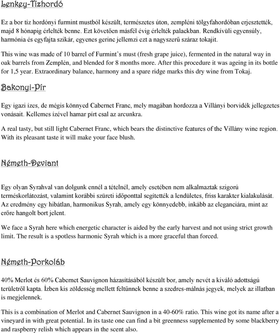 This wine was made of 10 barrel of Furmint s must (fresh grape juice), fermented in the natural way in oak barrels from Zemplén, and blended for 8 months more.