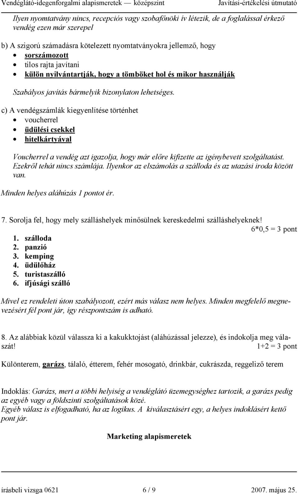 c) A vendégszámlák kiegyenlítése történhet voucherrel üdülési csekkel hitelkártyával Voucherrel a vendég azt igazolja, hogy már előre kifizette az igénybevett szolgáltatást.