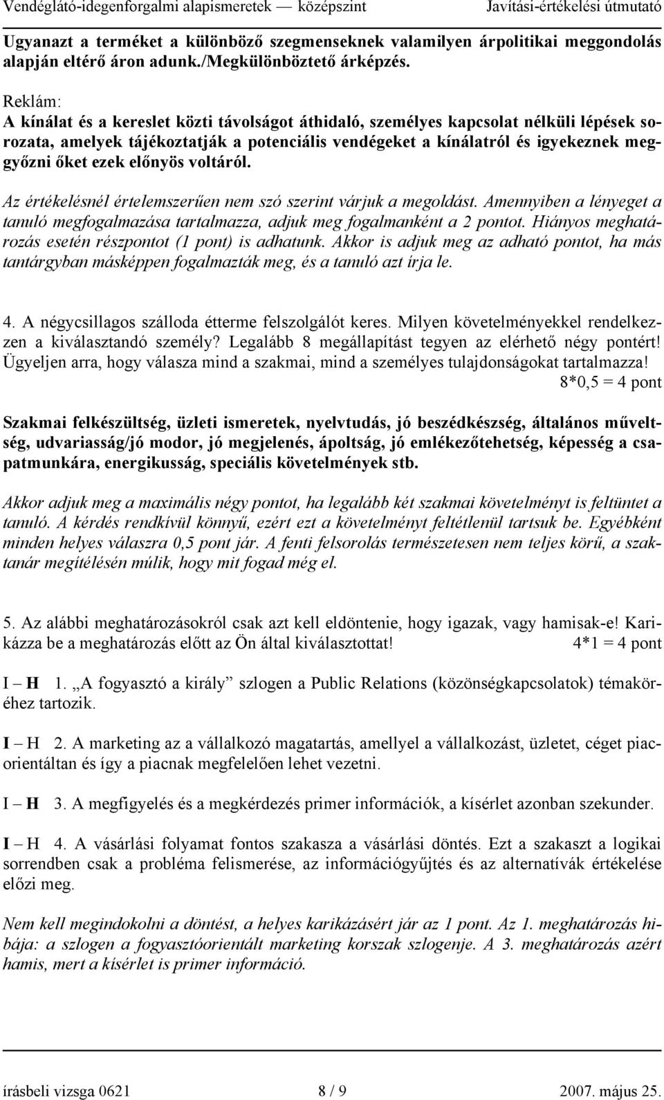 előnyös voltáról. Az értékelésnél értelemszerűen nem szó szerint várjuk a megoldást. Amennyiben a lényeget a tanuló megfogalmazása tartalmazza, adjuk meg fogalmanként a 2 pontot.