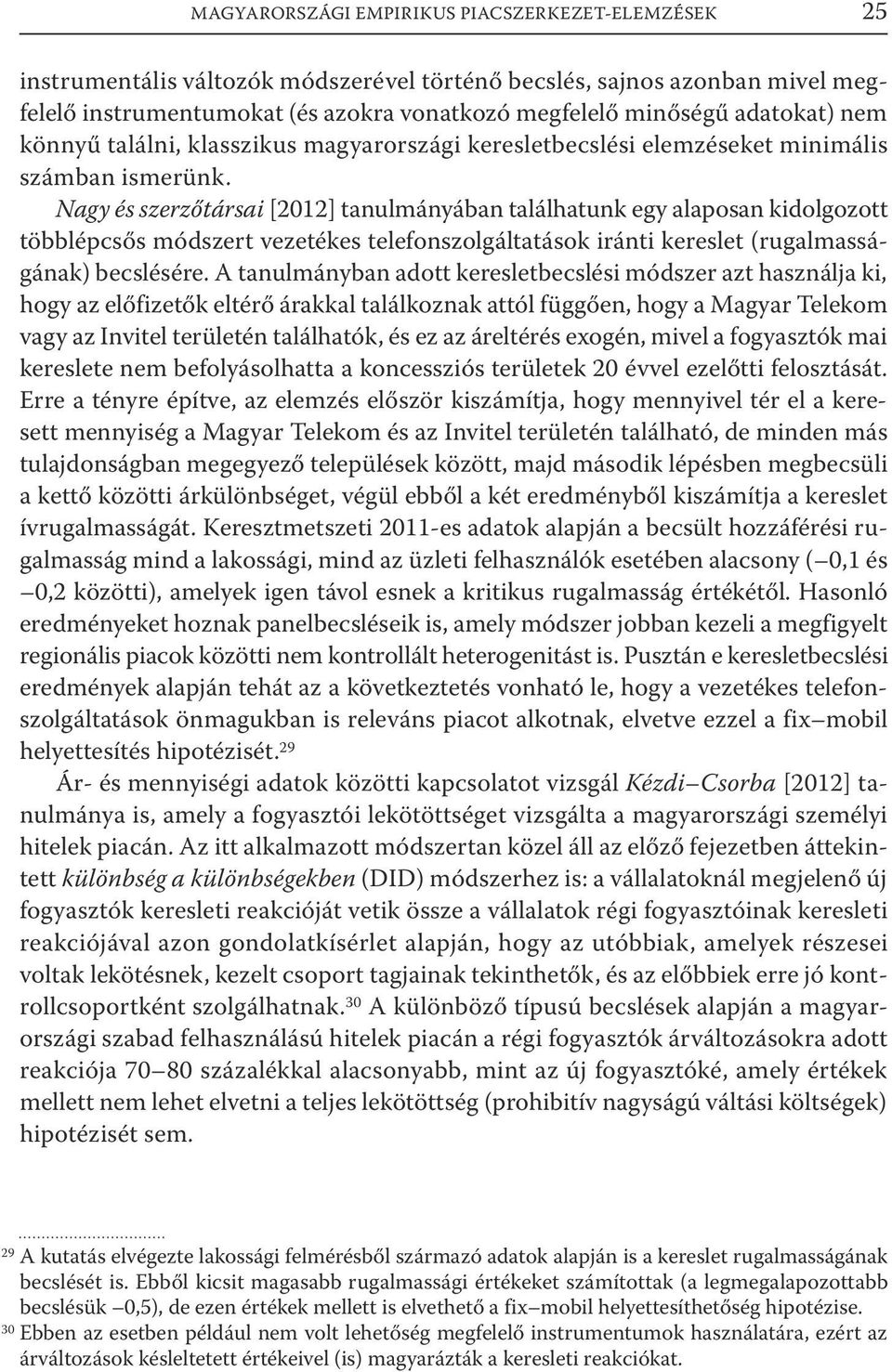 Nagy és szerzőtársai [2012] tanulmányában találhatunk egy alaposan kidolgozott többlépcsős módszert vezetékes telefonszolgáltatások iránti kereslet (rugalmasságának) becslésére.