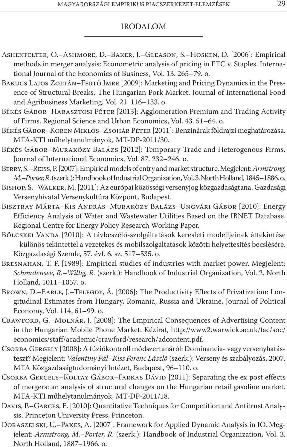 The Hungarian Pork Market. Journal of International Food and Agribusiness Marketing, Vol. 21. 116 133. o. Békés Gábor Harasztosi Péter [2013]: Agglomeration Premium and Trading Activity of Firms.