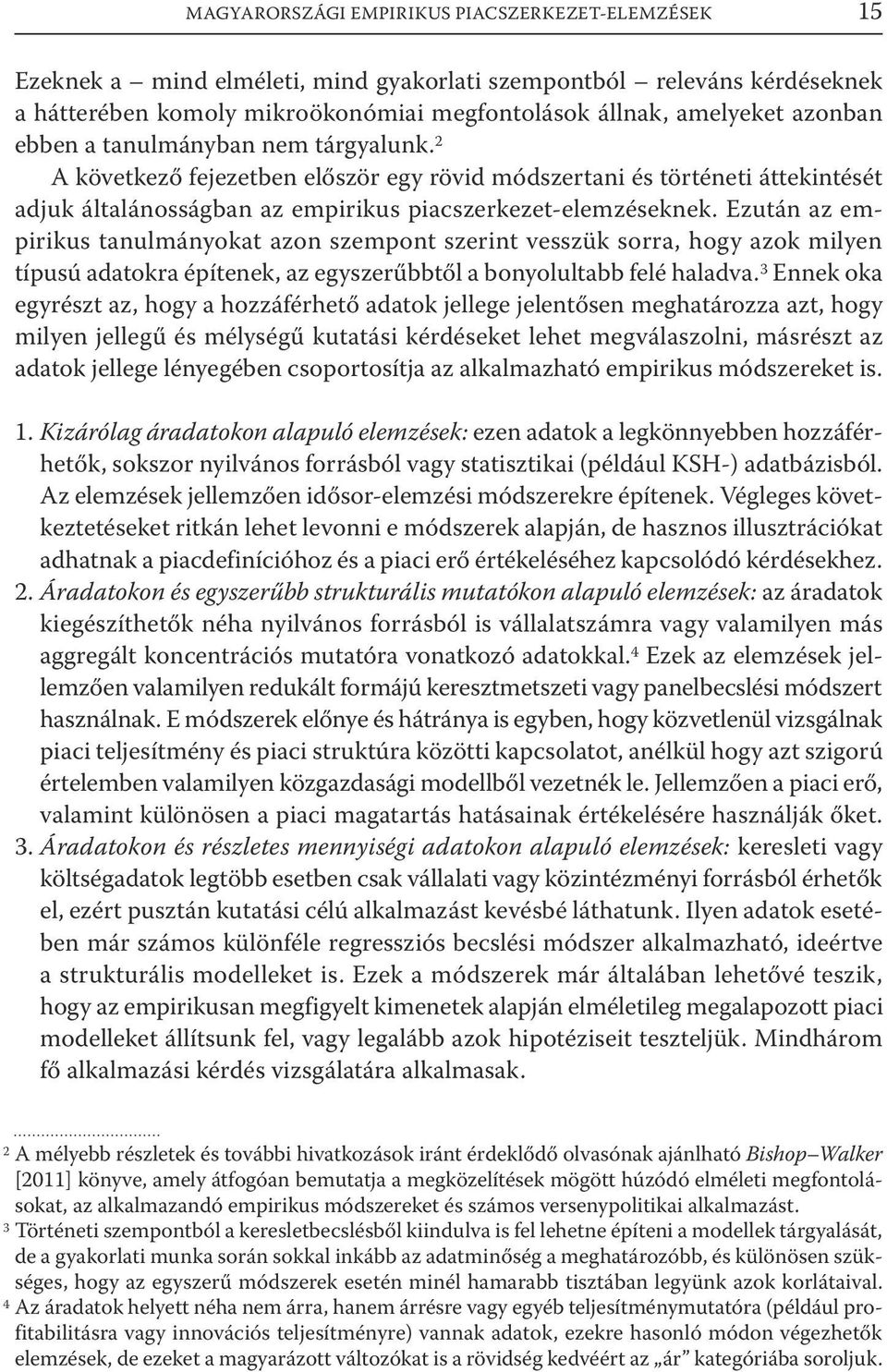 Ezután az empirikus tanulmányokat azon szempont szerint vesszük sorra, hogy azok milyen típusú adatokra építenek, az egyszerűbbtől a bonyolultabb felé haladva.