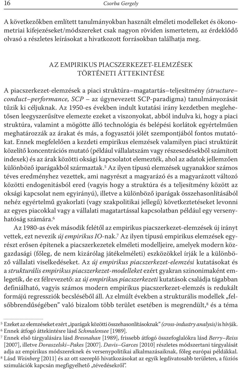 AZ EMPIRIKUS PIACSZERKEZET-ELEMZÉSEK TÖRTÉNETI ÁTTEKINTÉSE A piacszerkezet-elemzések a piaci struktúra magatartás teljesítmény (structure conduct performance, SCP az úgynevezett SCP-paradigma)