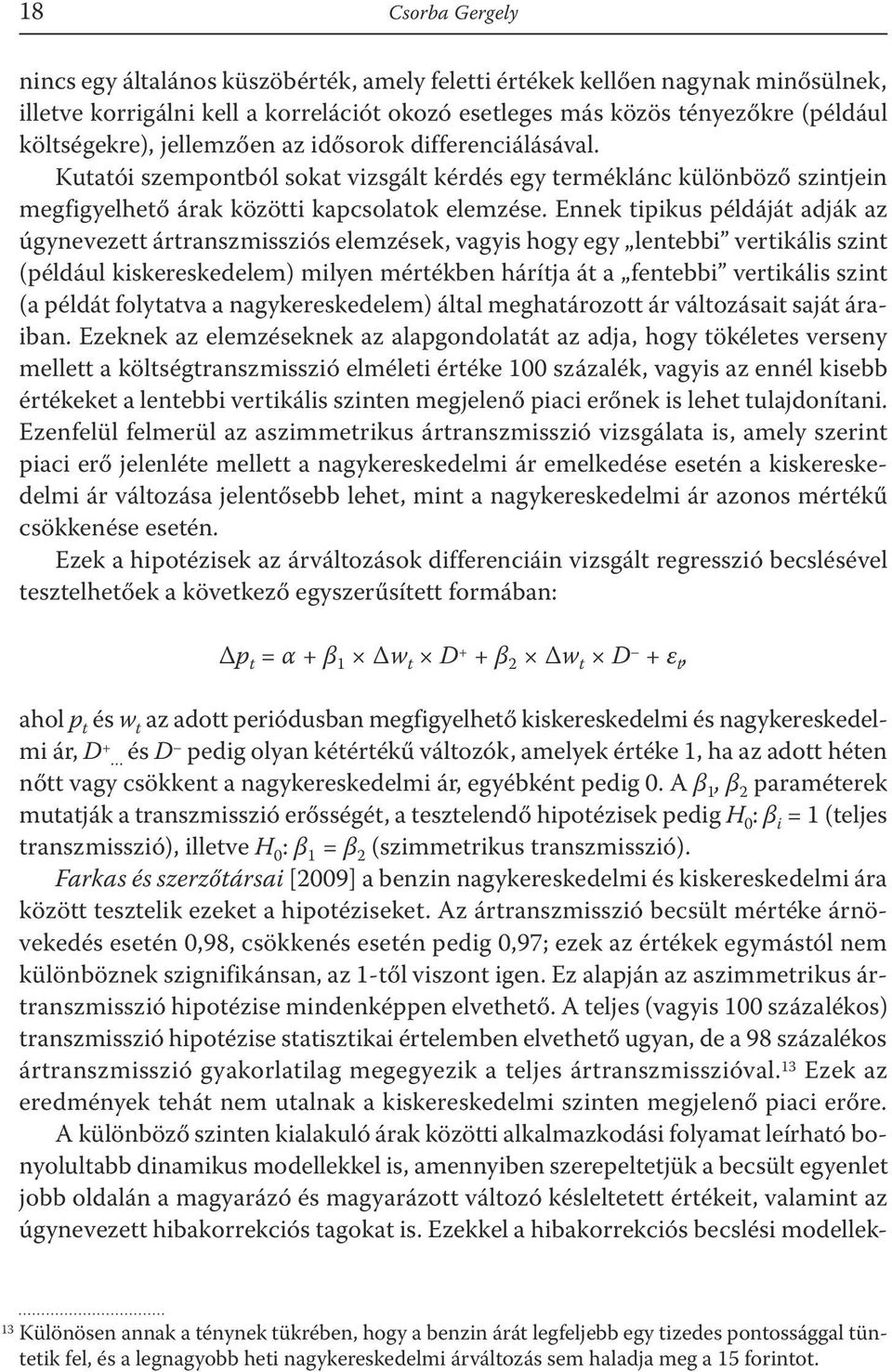 Ennek tipikus példáját adják az úgynevezett ártranszmissziós elemzések, vagyis hogy egy lentebbi vertikális szint (például kiskereskedelem) milyen mértékben hárítja át a fentebbi vertikális szint (a