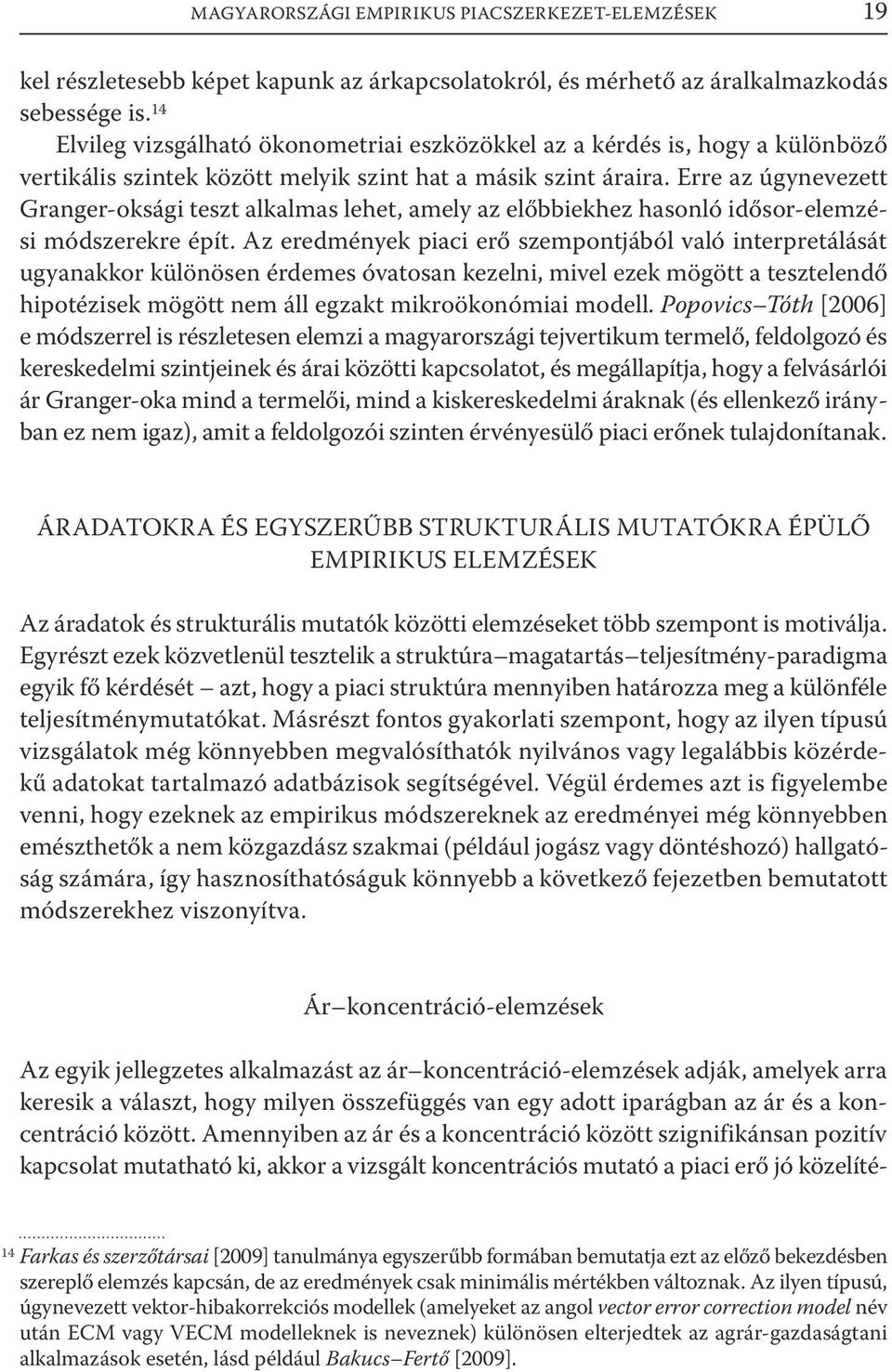 Erre az úgynevezett Granger-oksági teszt alkalmas lehet, amely az előbbiekhez hasonló idősor-elemzési módszerekre épít.