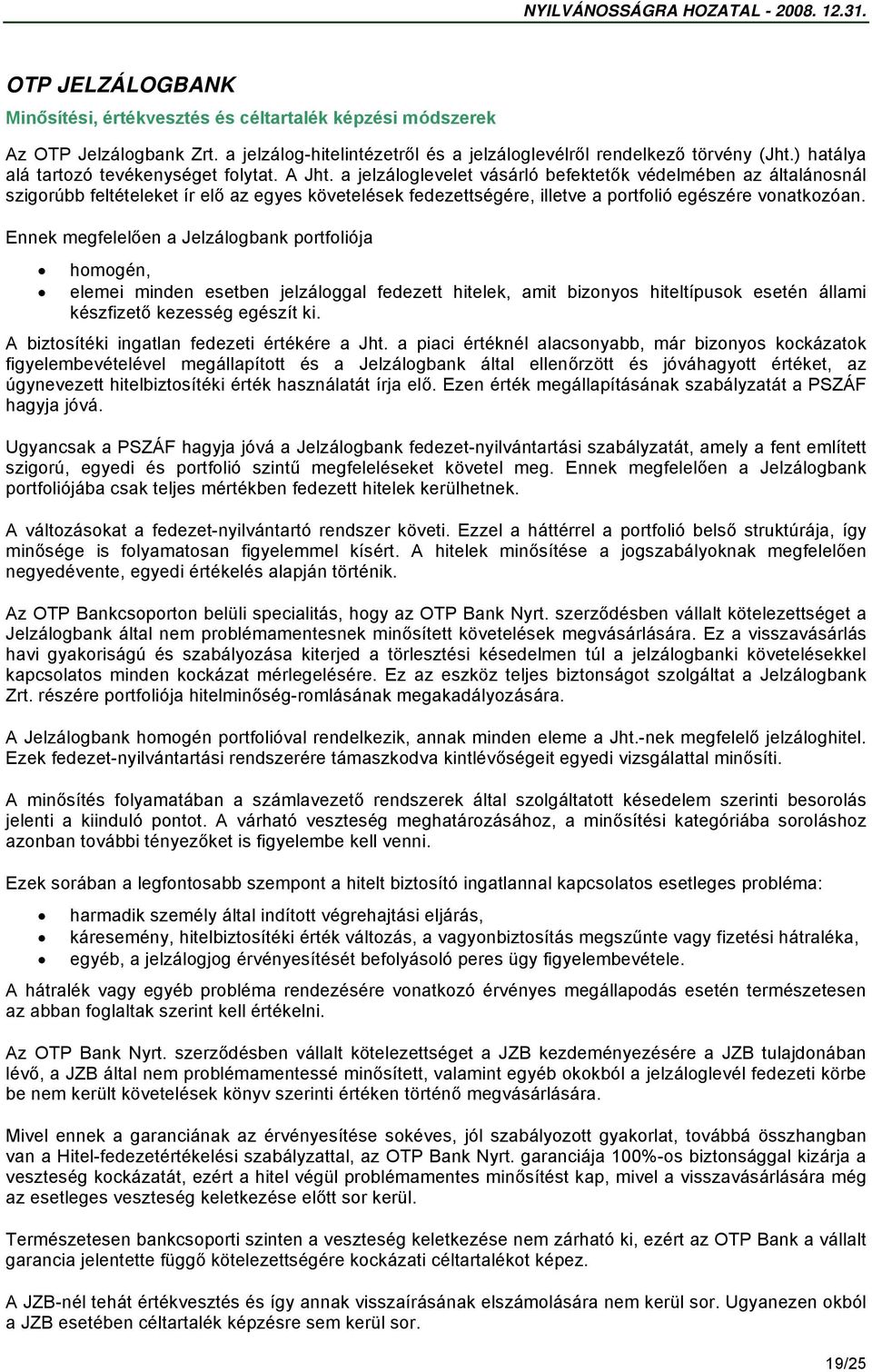 a jelzáloglevelet vásárló befektetők védelmében az általánosnál szigorúbb feltételeket ír elő az egyes követelések fedezettségére, illetve a portfolió egészére vonatkozóan.