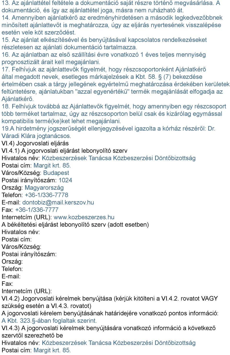 Az ajánlat elkészítésével és benyújtásával kapcsolatos rendelkezéseket részletesen az ajánlati dokumentáció tartalmazza. 16.