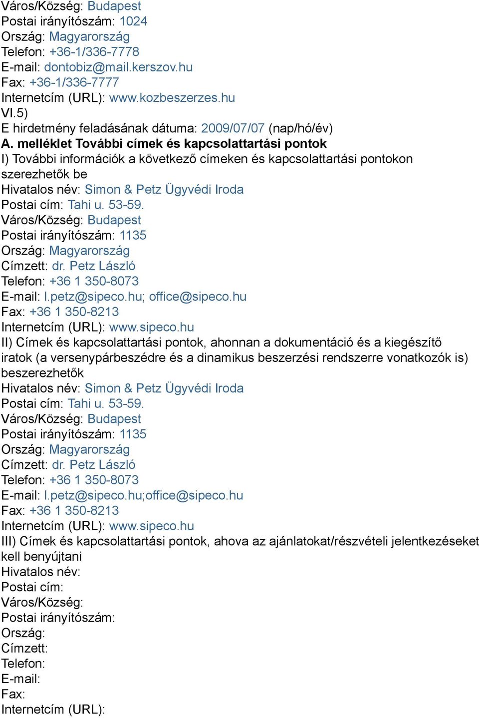 melléklet További címek és kapcsolattartási pontok I) További információk a következő címeken és kapcsolattartási pontokon szerezhetők be Hivatalos név: Simon & Petz Ügyvédi Iroda Postai cím: Tahi u.