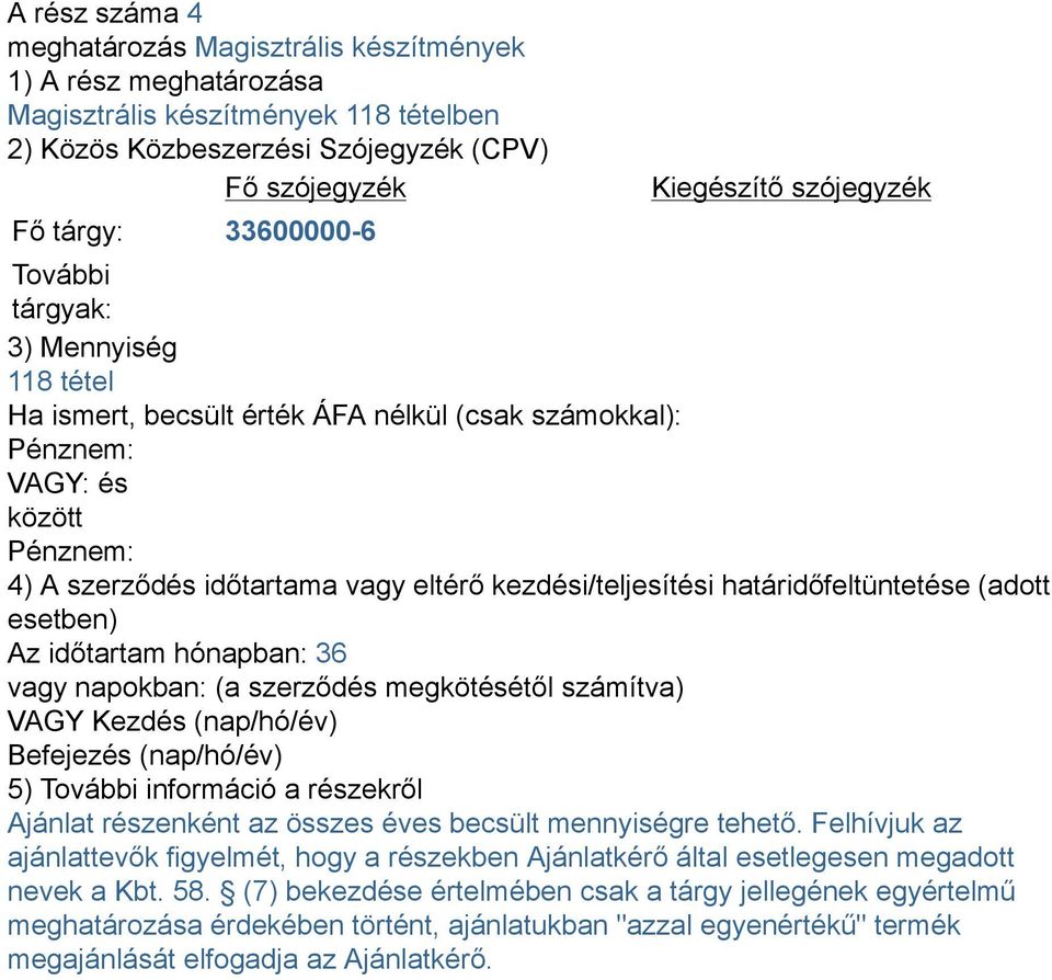 határidőfeltüntetése (adott esetben) Az időtartam hónapban: 36 vagy napokban: (a szerződés megkötésétől számítva) VAGY Kezdés (nap/hó/év) Befejezés (nap/hó/év) 5) További információ a részekről