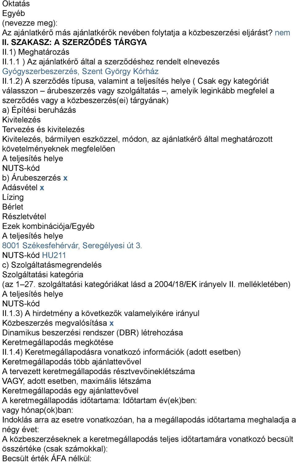 1 ) Az ajánlatkérő által a szerződéshez rendelt elnevezés Gyógyszerbeszerzés, Szent György Kórház II.1.2) A szerződés típusa, valamint a teljesítés helye ( Csak egy kategóriát válasszon árubeszerzés