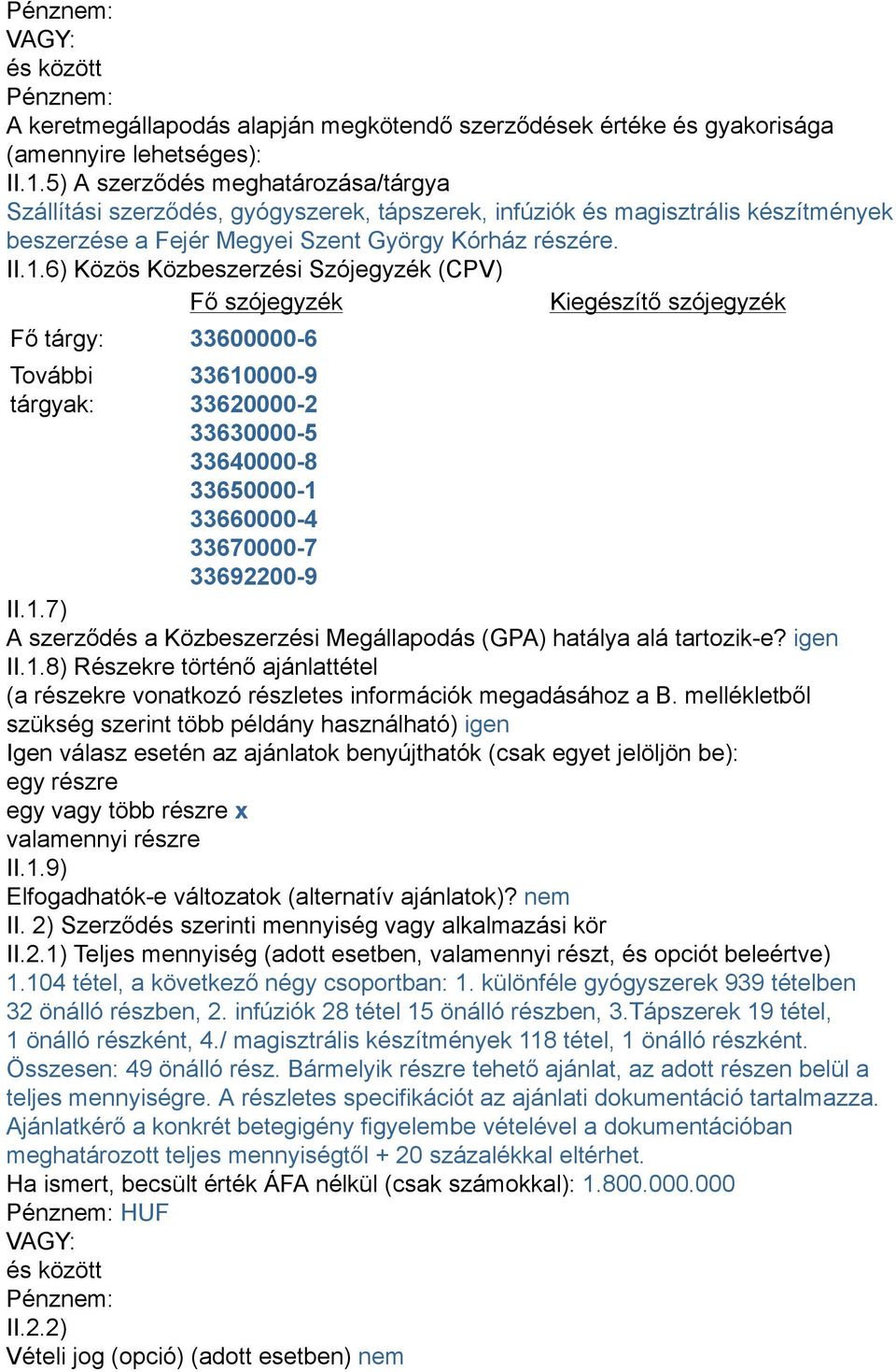 6) Közös Közbeszerzési Szójegyzék (CPV) Fő szójegyzék Kiegészítő szójegyzék Fő tárgy: 33600000-6 További tárgyak: 33610000-9 33620000-2 33630000-5 33640000-8 33650000-1 33660000-4 33670000-7