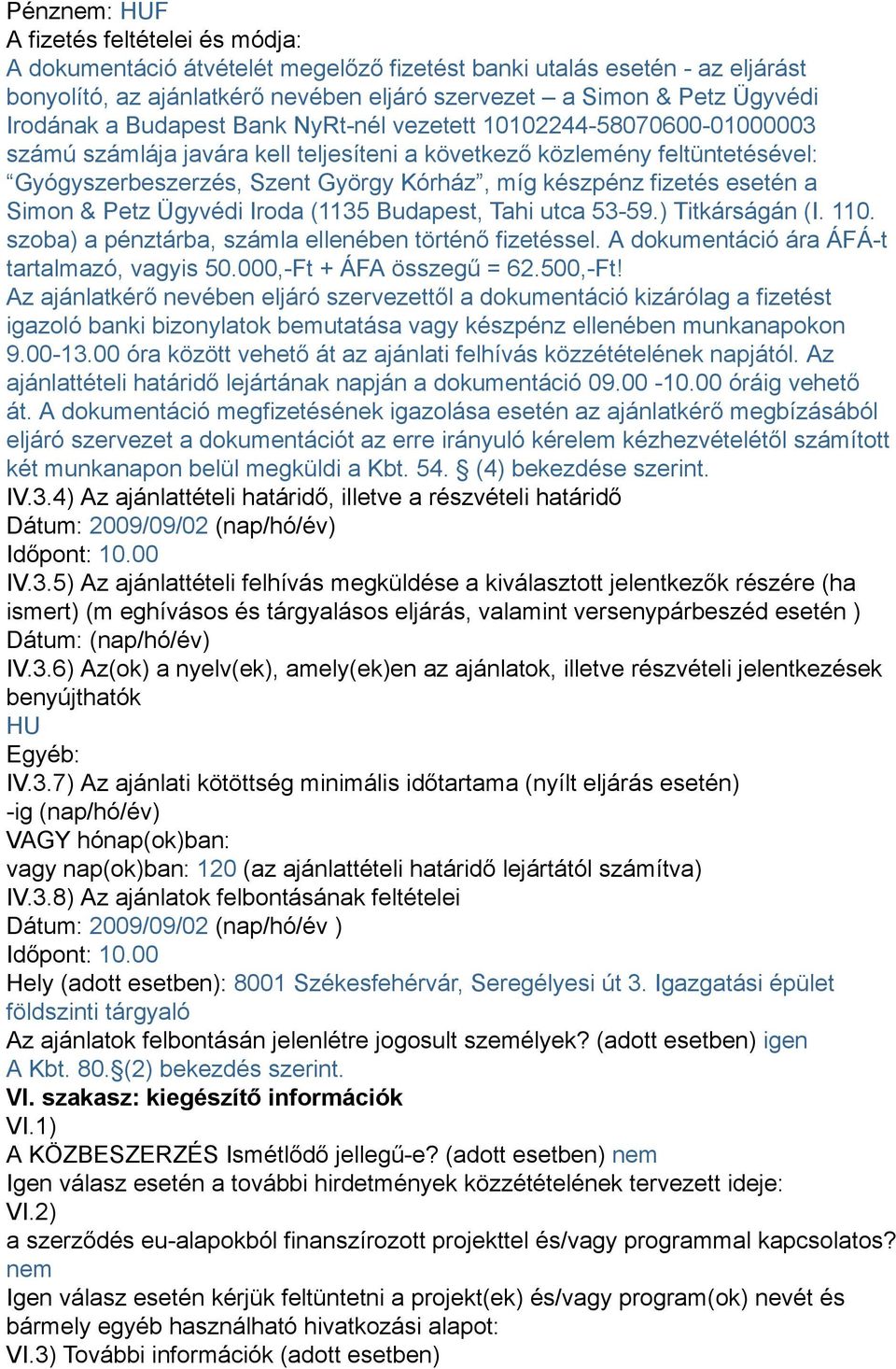 esetén a Simon & Petz Ügyvédi Iroda (1135 Budapest, Tahi utca 53-59.) Titkárságán (I. 110. szoba) a pénztárba, számla ellenében történő fizetéssel. A dokumentáció ára ÁFÁ-t tartalmazó, vagyis 50.