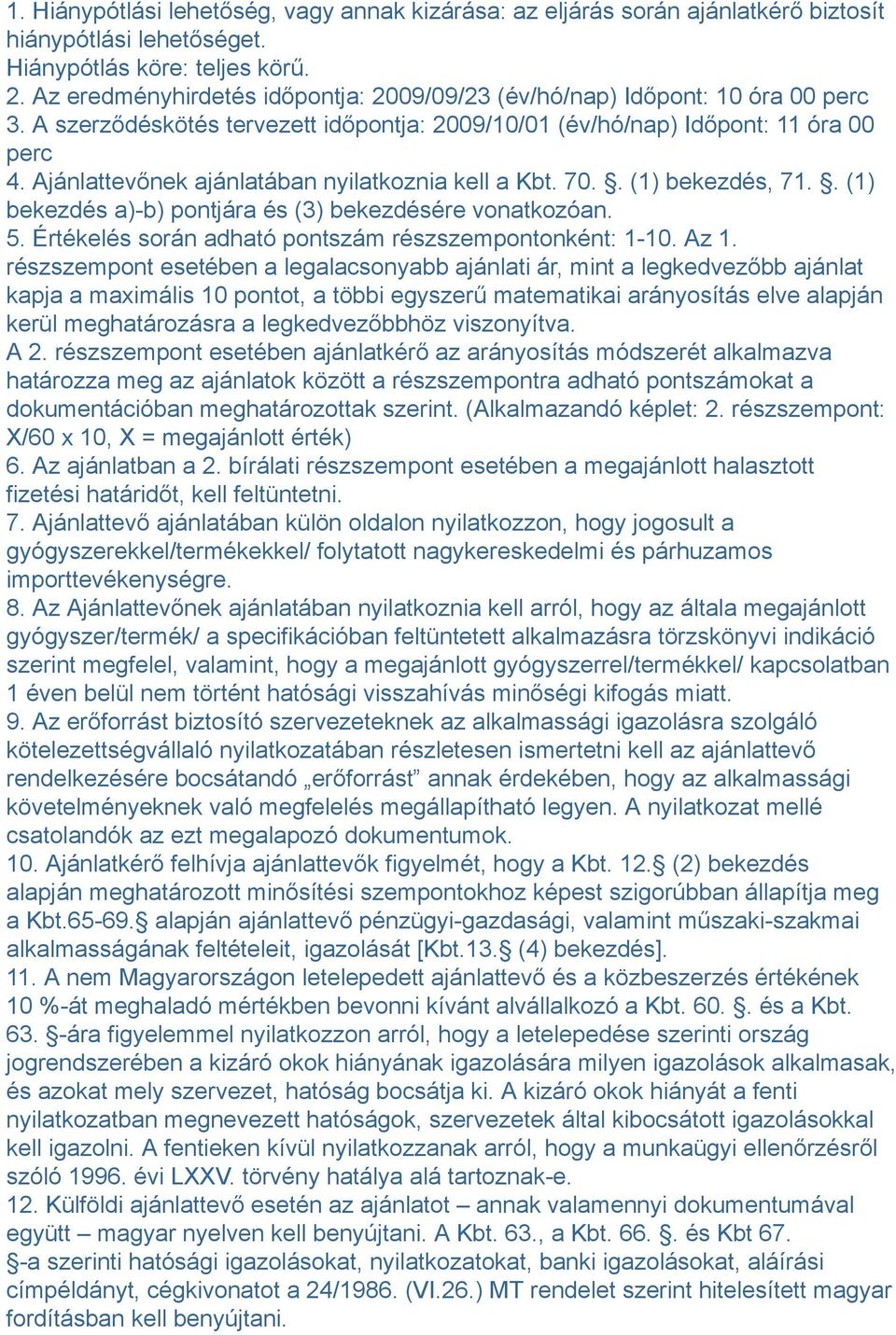 Ajánlattevőnek ajánlatában nyilatkoznia kell a Kbt. 70.. (1) bekezdés, 71.. (1) bekezdés a)-b) pontjára és (3) bekezdésére vonatkozóan. 5. Értékelés során adható pontszám részszempontonként: 1-10.