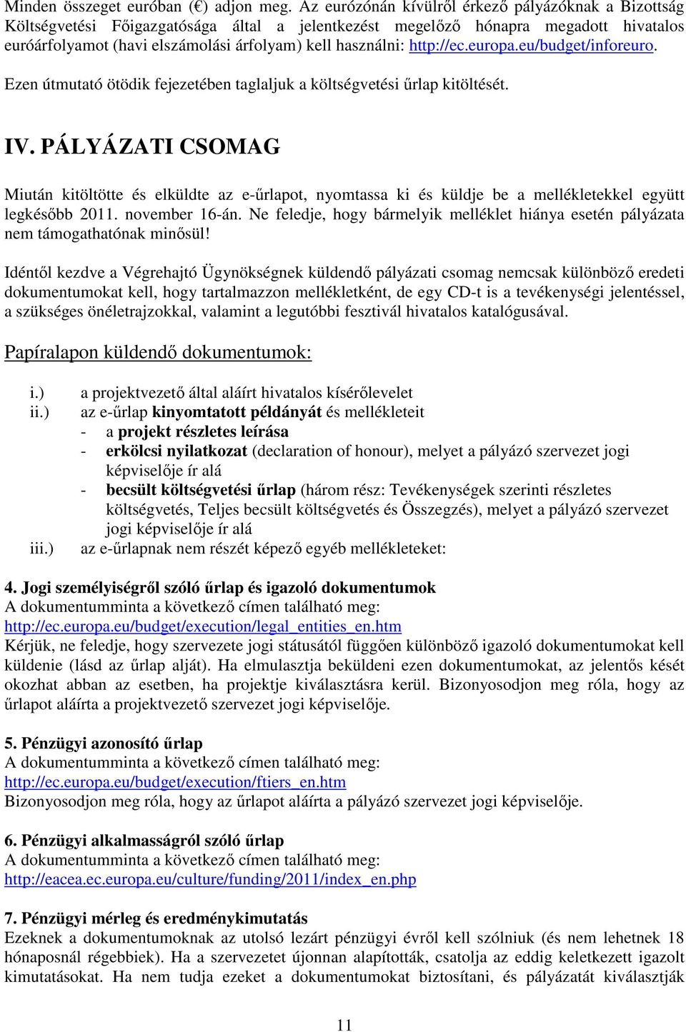 http://ec.europa.eu/budget/inforeuro. Ezen útmutató ötödik fejezetében taglaljuk a költségvetési űrlap kitöltését. IV.