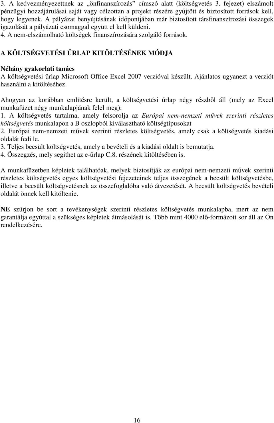 A pályázat benyújtásának időpontjában már biztosított társfinanszírozási összegek igazolását a pályázati csomaggal együtt el kell küldeni. 4.