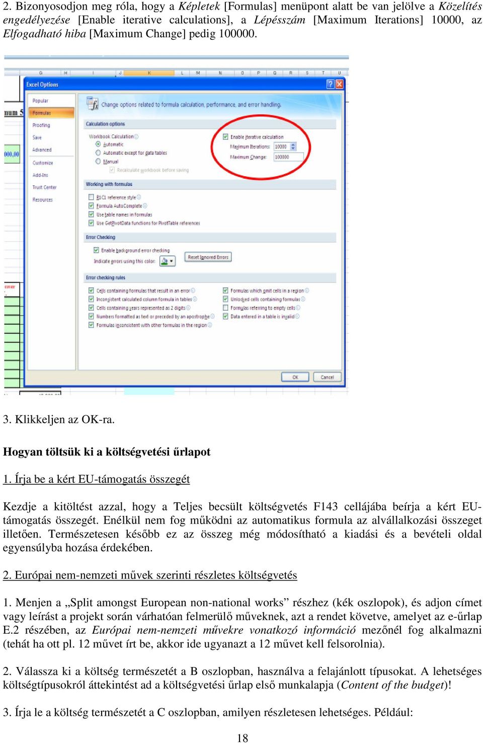 Írja be a kért EU-támogatás összegét Kezdje a kitöltést azzal, hogy a Teljes becsült költségvetés F143 cellájába beírja a kért EUtámogatás összegét.