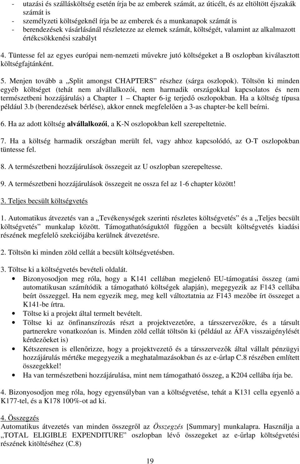 Tüntesse fel az egyes európai nem-nemzeti művekre jutó költségeket a B oszlopban kiválasztott költségfajtánként. 5. Menjen tovább a Split amongst CHAPTERS részhez (sárga oszlopok).