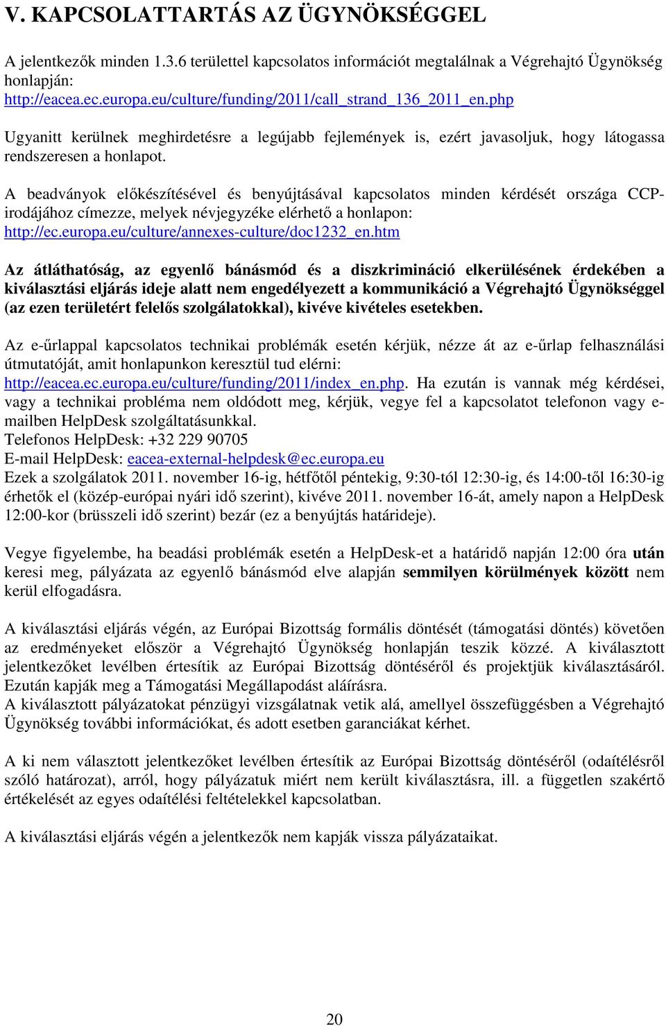 A beadványok előkészítésével és benyújtásával kapcsolatos minden kérdését országa CCPirodájához címezze, melyek névjegyzéke elérhető a honlapon: http://ec.europa.eu/culture/annexes-culture/doc1232_en.