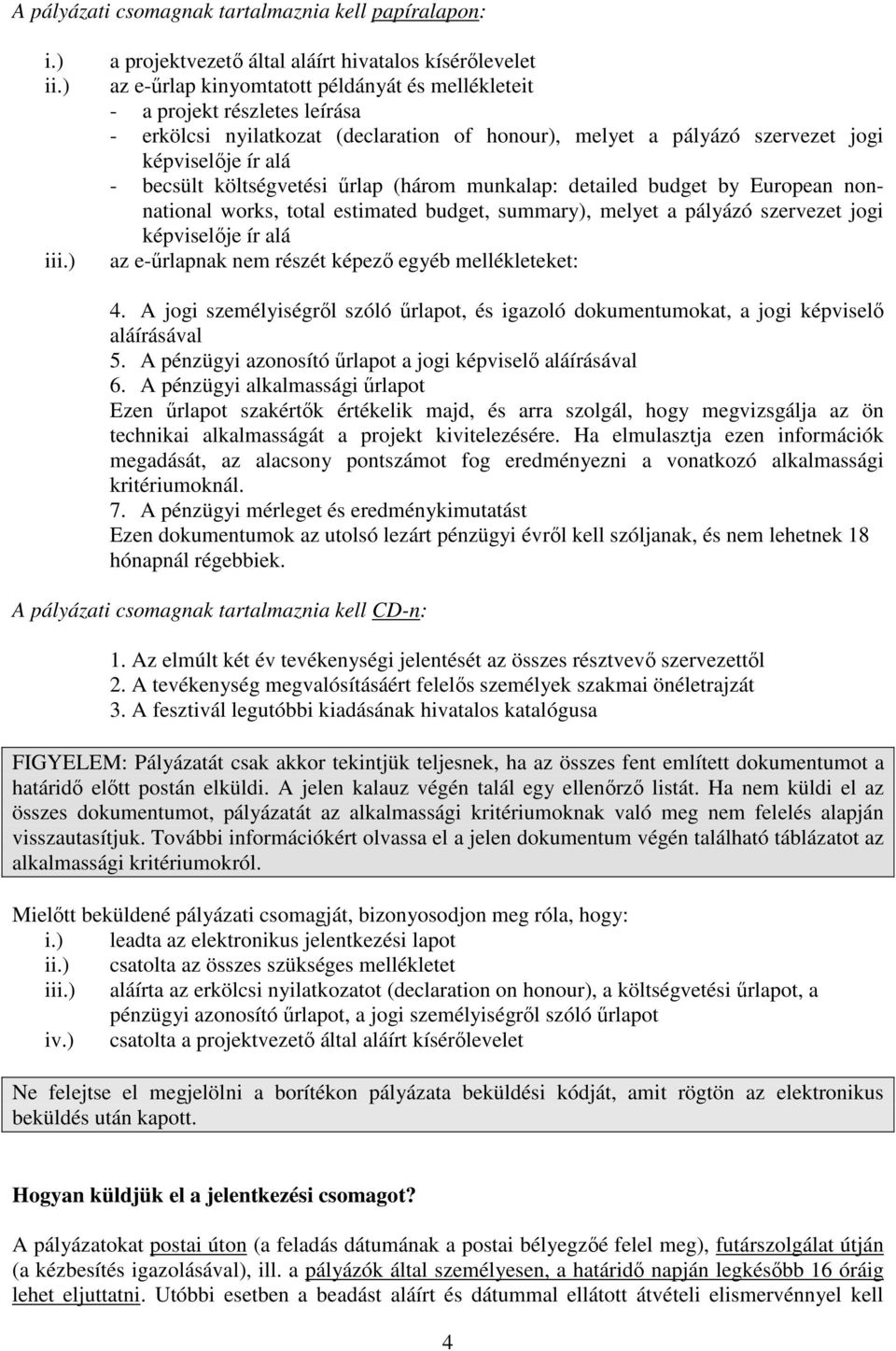 szervezet jogi képviselője ír alá - becsült költségvetési űrlap (három munkalap: detailed budget by European nonnational works, total estimated budget, summary), melyet a pályázó szervezet jogi