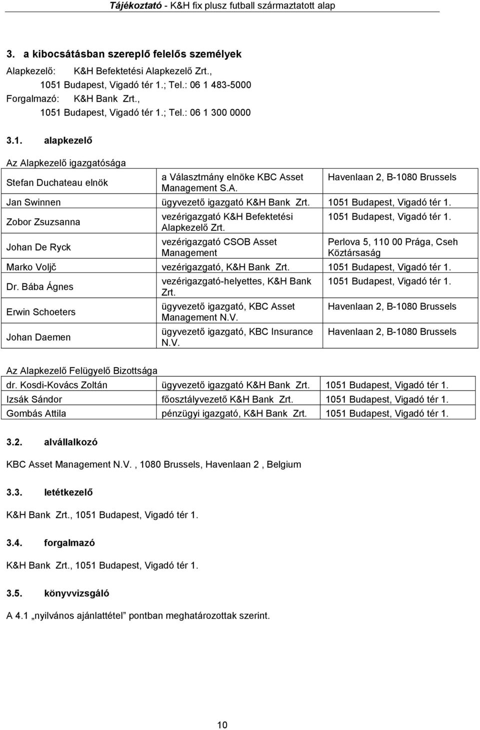 1051 Budapest, Vigadó tér 1. Zobor Zsuzsanna Johan De Ryck vezérigazgató K&H Befektetési Alapkezelő Zrt. vezérigazgató CSOB Asset Management 1051 Budapest, Vigadó tér 1.