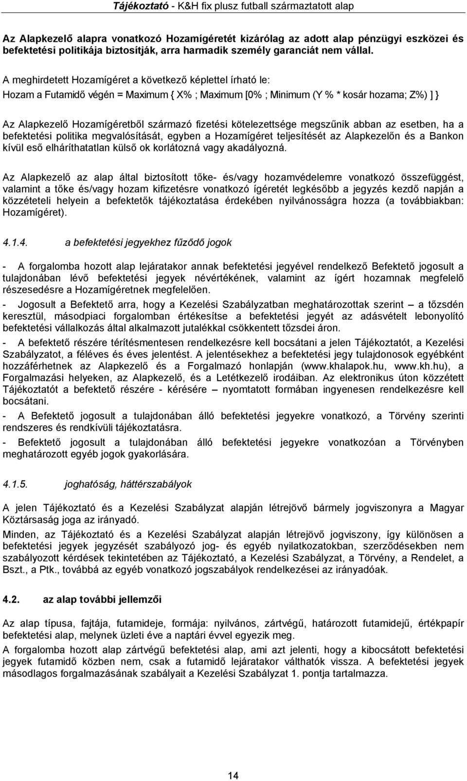 kötelezettsége megszűnik abban az esetben, ha a befektetési politika megvalósítását, egyben a Hozamígéret teljesítését az Alapkezelőn és a Bankon kívül eső elháríthatatlan külső ok korlátozná vagy