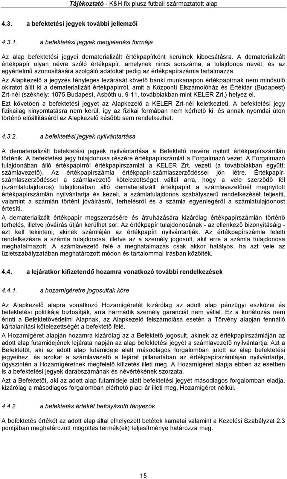 Az Alapkezelő a jegyzés tényleges lezárását követő banki munkanapon értékpapírnak nem minősülő okiratot állít ki a dematerializált értékpapírról, amit a Központi Elszámolóház és Értéktár (Budapest)