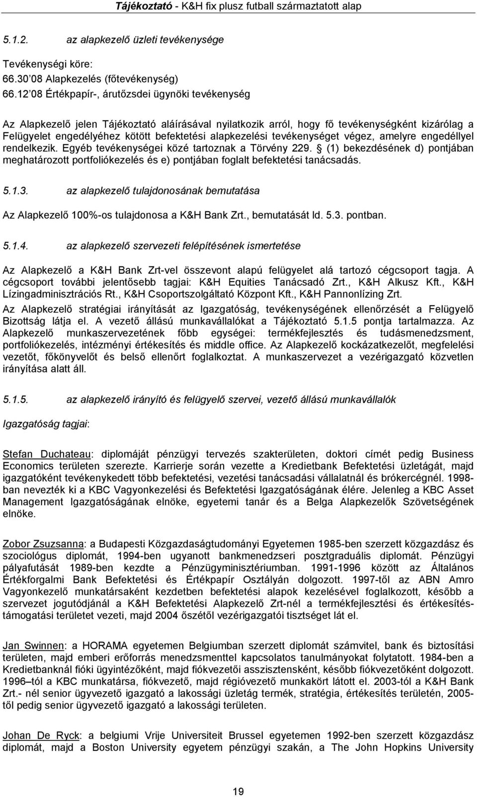 alapkezelési tevékenységet végez, amelyre engedéllyel rendelkezik. Egyéb tevékenységei közé tartoznak a Törvény 229.