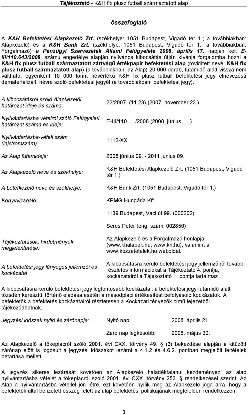 számú engedélye alapján nyilvános kibocsátás útján kívánja forgalomba hozni a K&H fix plusz futball származtatott zártvégű értékpapír befektetési alap (rövidített neve: K&H fix plusz futball