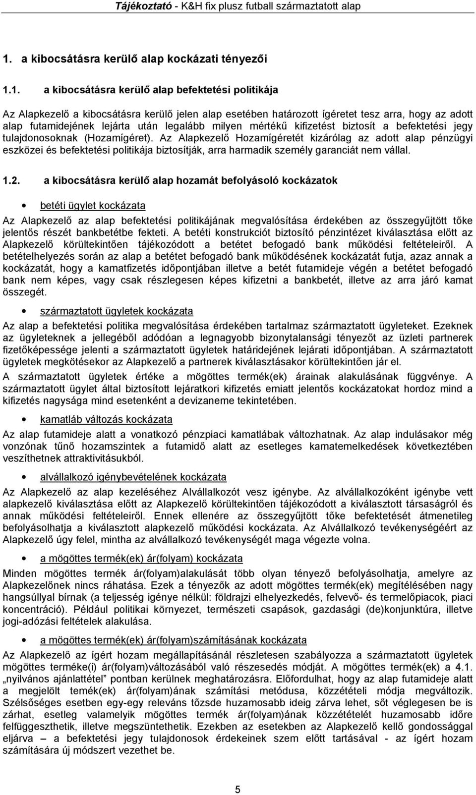 Az Alapkezelő Hozamígéretét kizárólag az adott alap pénzügyi eszközei és befektetési politikája biztosítják, arra harmadik személy garanciát nem vállal. 1.2.