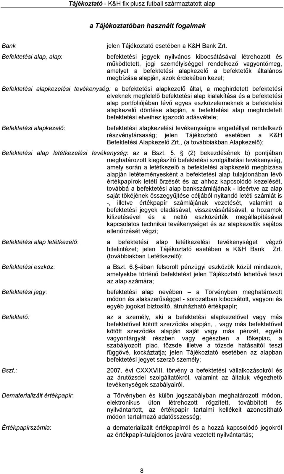 érdekében kezel; Befektetési alapkezelési tevékenység: a befektetési alapkezelő által, a meghirdetett befektetési elveknek megfelelő befektetési alap kialakítása és a befektetési alap portfoliójában