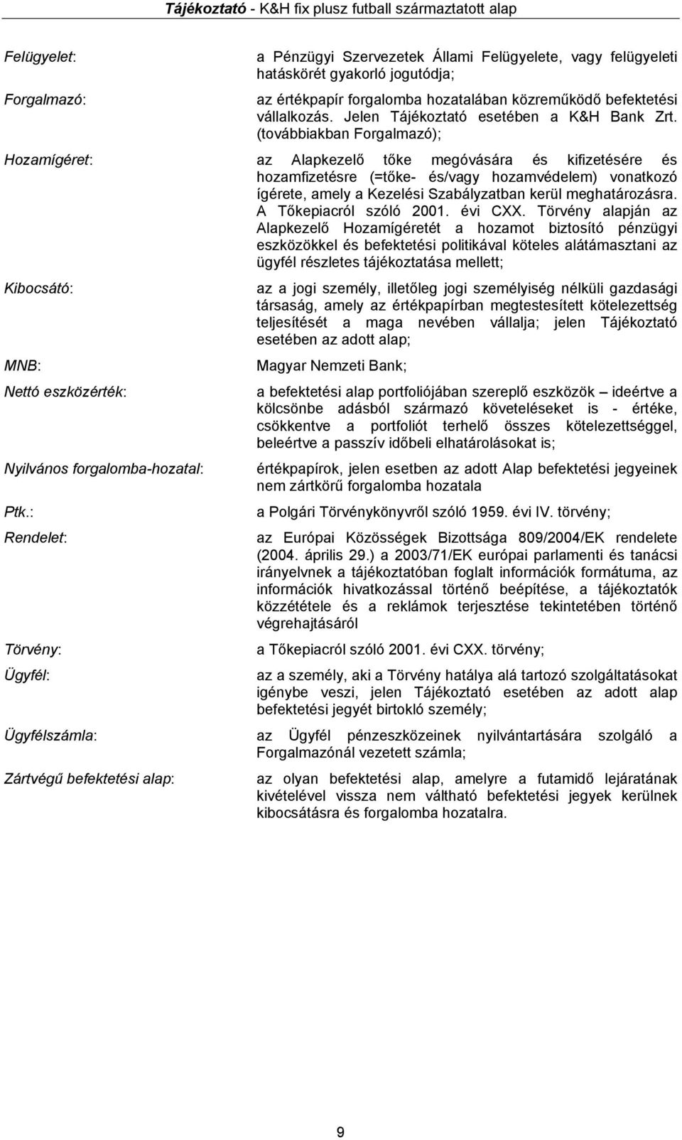 (továbbiakban Forgalmazó); Hozamígéret: az Alapkezelő tőke megóvására és kifizetésére és hozamfizetésre (=tőke- és/vagy hozamvédelem) vonatkozó ígérete, amely a Kezelési Szabályzatban kerül