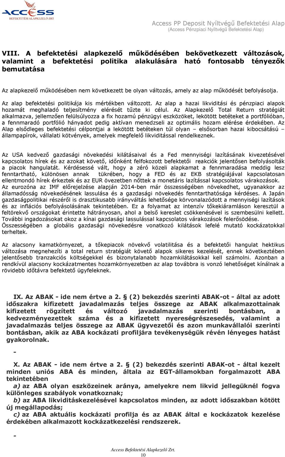 változás, amely az alap működését befolyásolja. Az alap befektetési politikája kis mértékben változott.