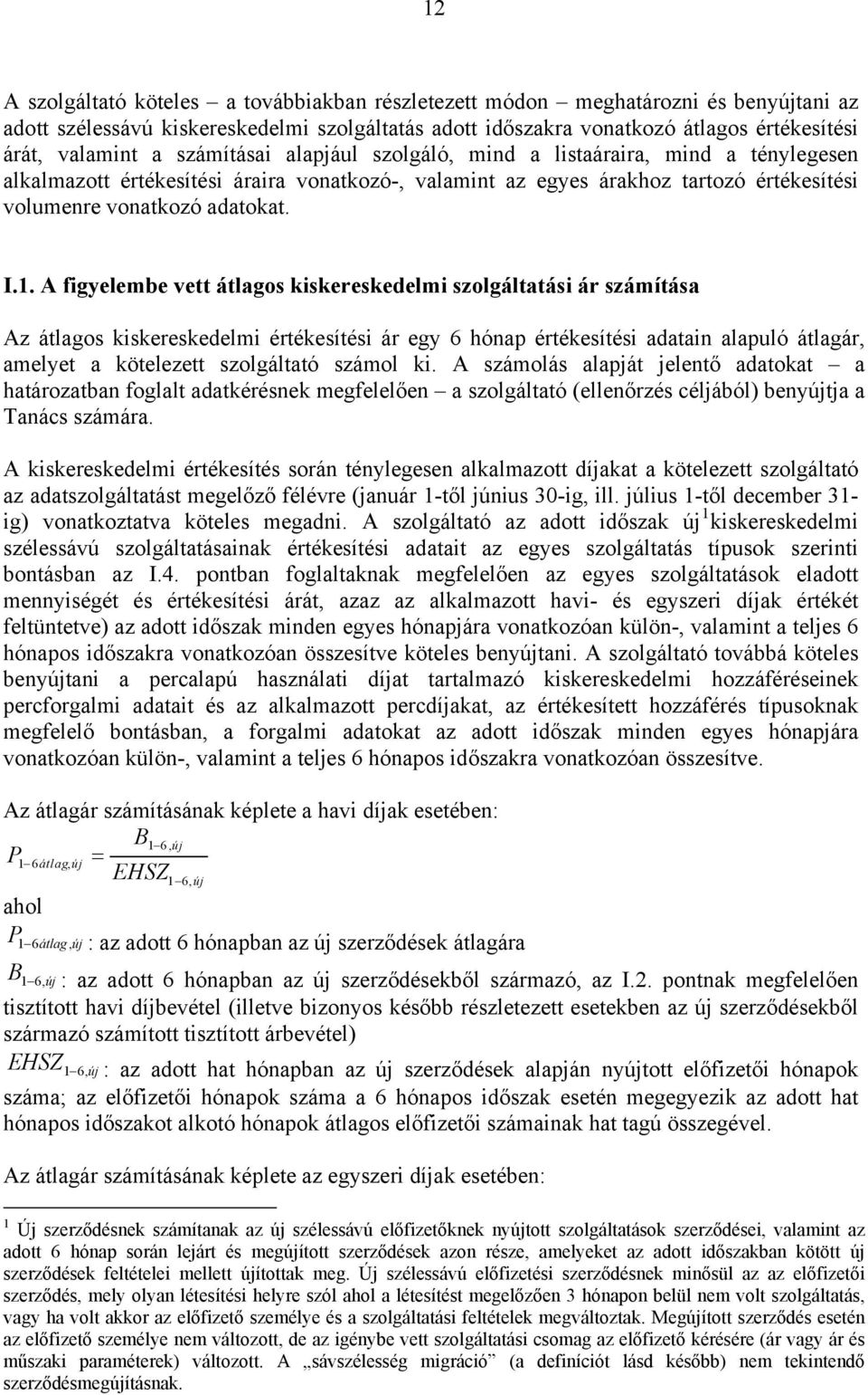 A figyelembe vett átlagos kiskereskedelmi szolgáltatási ár számítása Az átlagos kiskereskedelmi értékesítési ár egy 6 hónap értékesítési adatain alapuló átlagár, amelyet a kötelezett szolgáltató