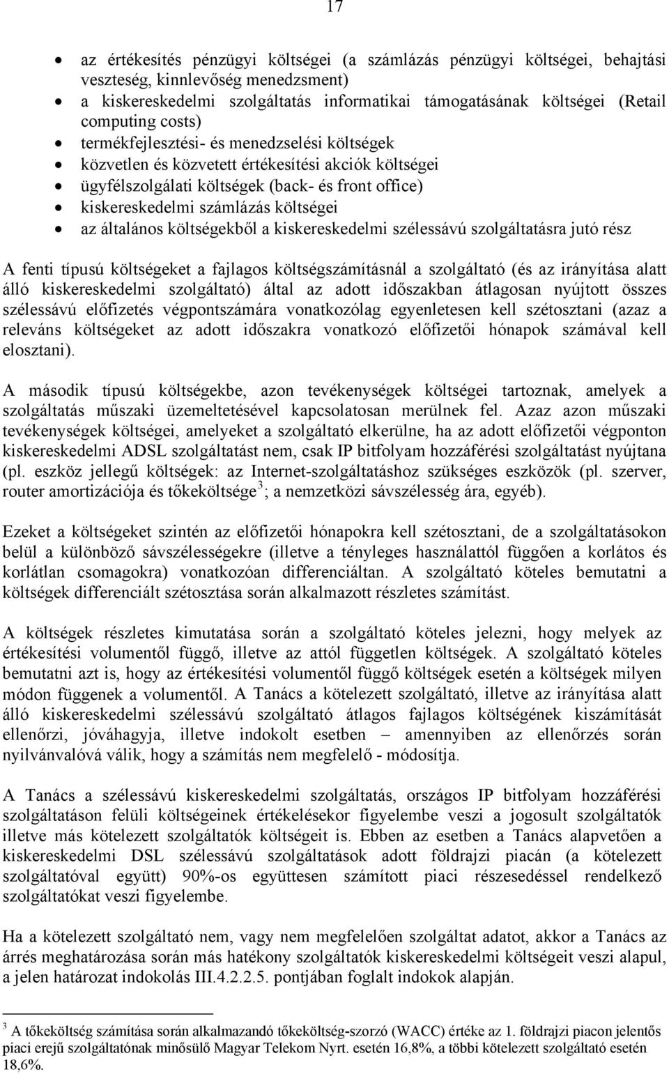 költségei az általános költségekből a kiskereskedelmi szélessávú szolgáltatásra jutó rész A fenti típusú költségeket a fajlagos költségszámításnál a szolgáltató (és az irányítása alatt álló