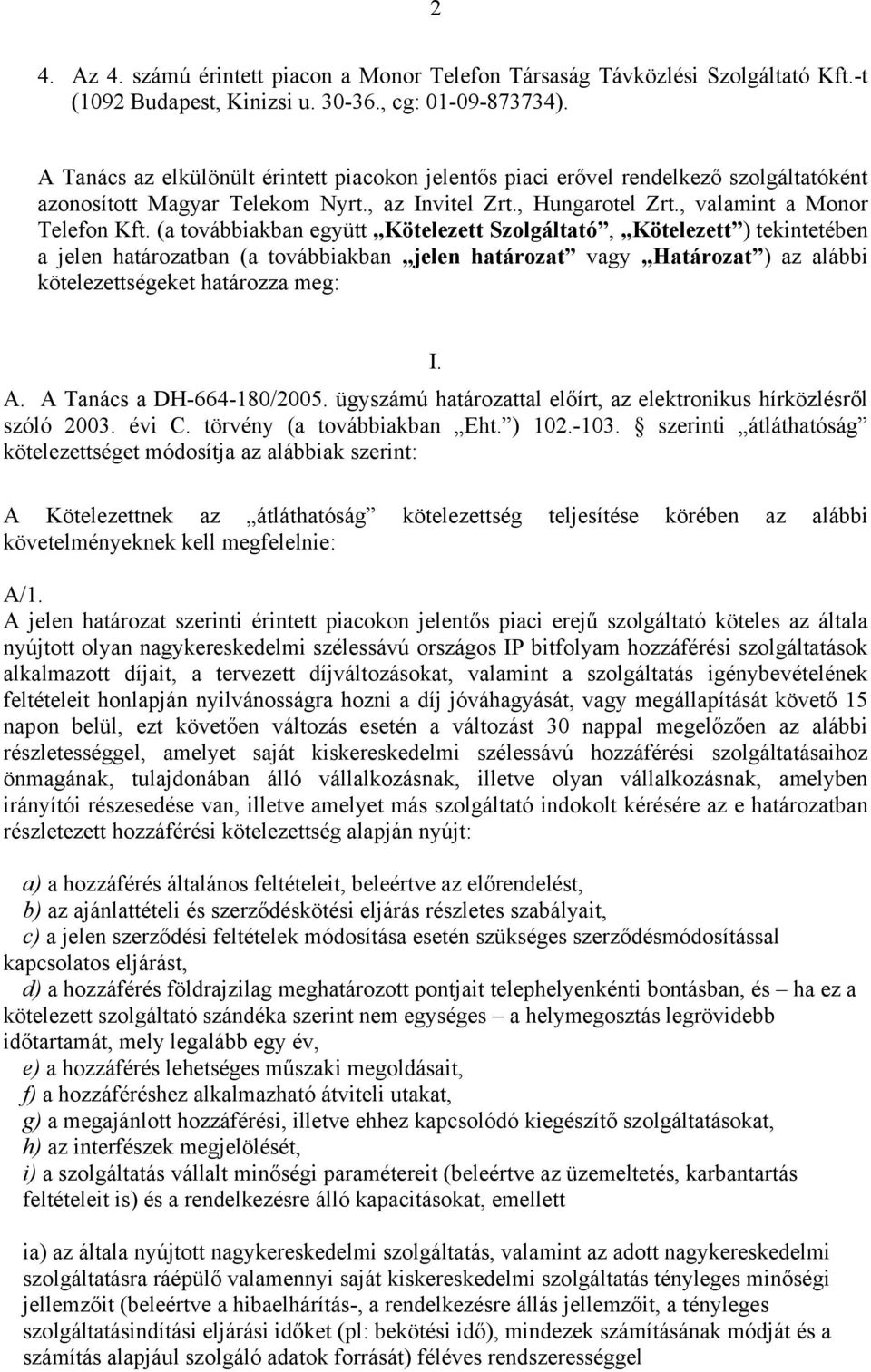 (a továbbiakban együtt Kötelezett Szolgáltató, Kötelezett ) tekintetében a jelen határozatban (a továbbiakban jelen határozat vagy Határozat ) az alábbi kötelezettségeket határozza meg: I. A.