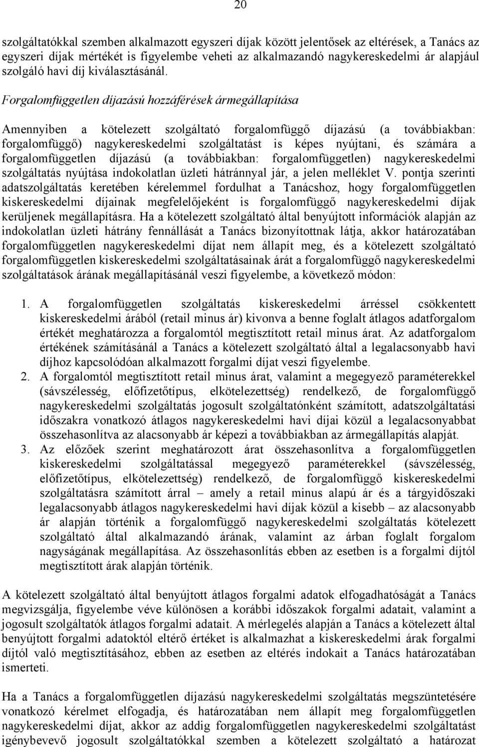 Forgalomfüggetlen díjazású hozzáférések ármegállapítása Amennyiben a kötelezett szolgáltató forgalomfüggő díjazású (a továbbiakban: forgalomfüggő) nagykereskedelmi szolgáltatást is képes nyújtani, és