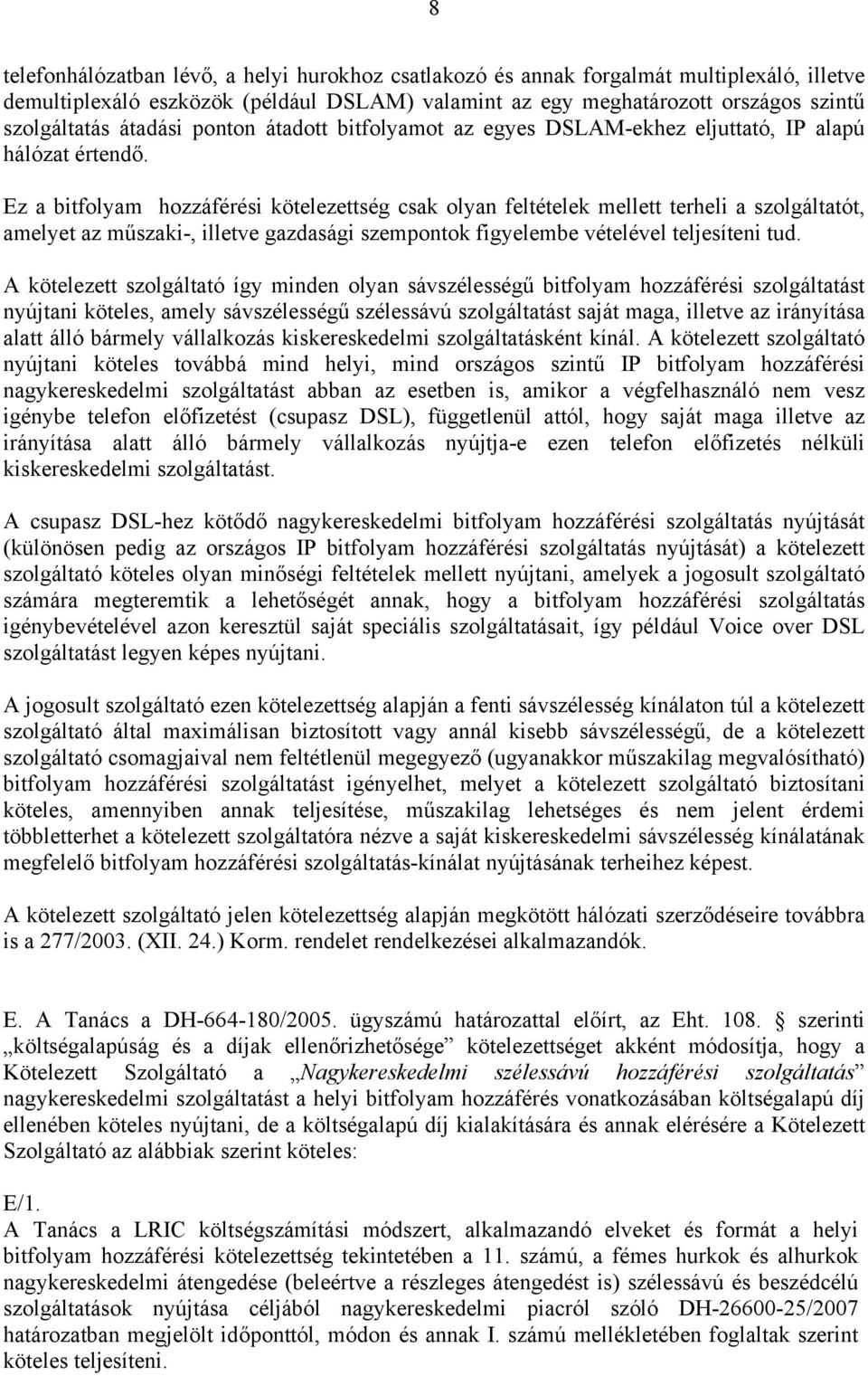 Ez a bitfolyam hozzáférési kötelezettség csak olyan feltételek mellett terheli a szolgáltatót, amelyet az műszaki-, illetve gazdasági szempontok figyelembe vételével teljesíteni tud.