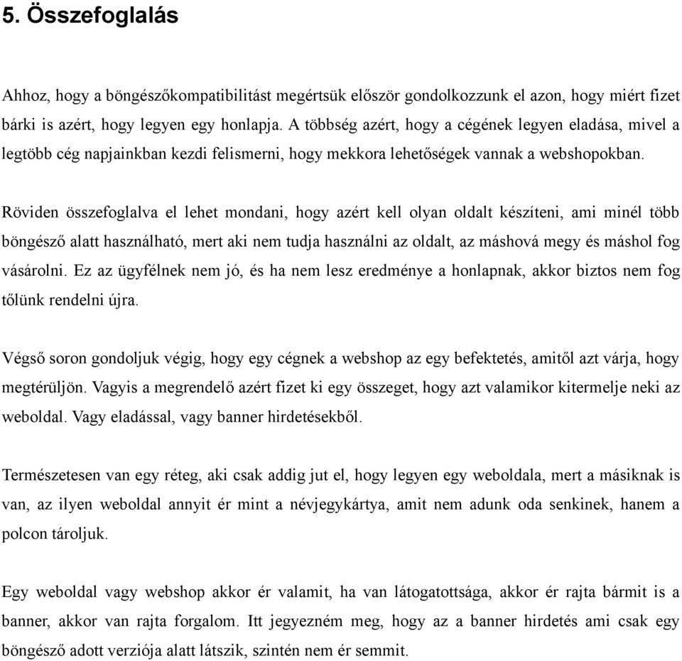 Röviden összefoglalva el lehet mondani, hogy azért kell olyan oldalt készíteni, ami minél több böngésző alatt használható, mert aki nem tudja használni az oldalt, az máshová megy és máshol fog