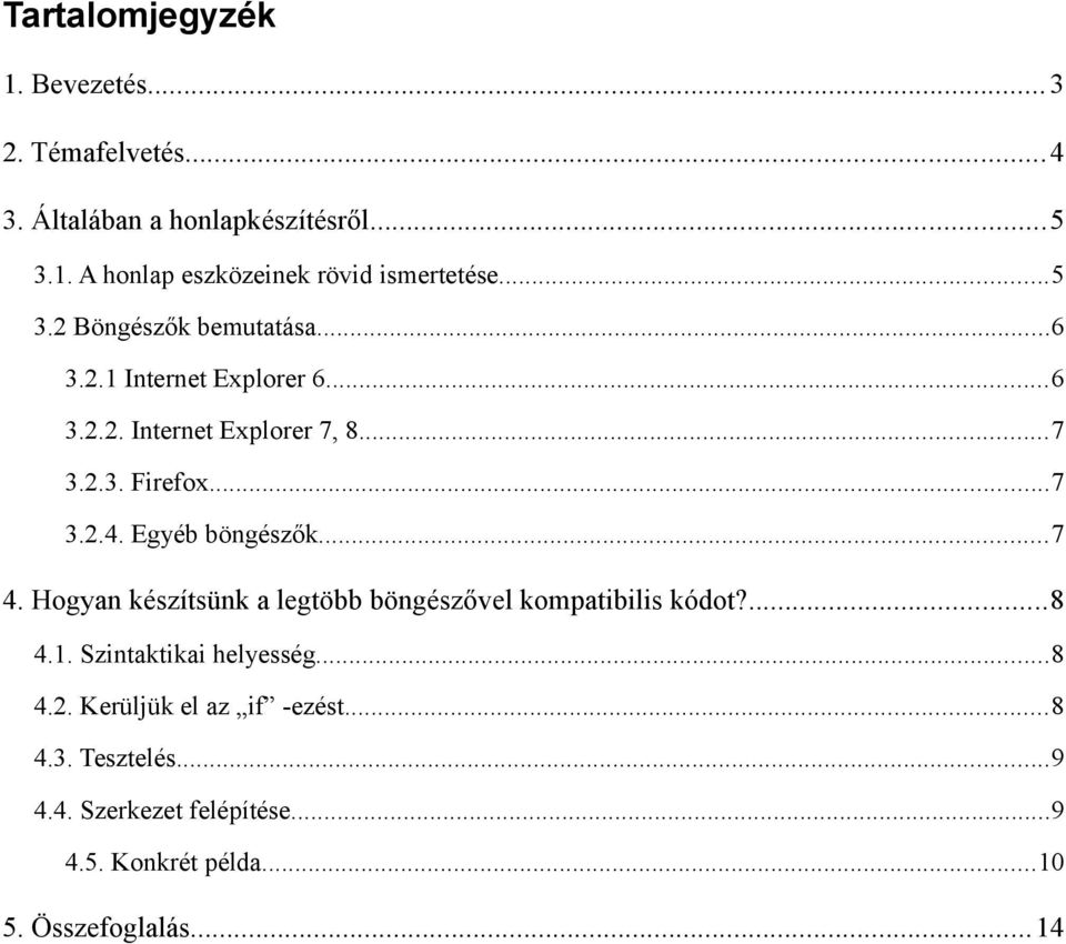 Egyéb böngészők...7 4. Hogyan készítsünk a legtöbb böngészővel kompatibilis kódot?...8 4.1. Szintaktikai helyesség...8 4.2.