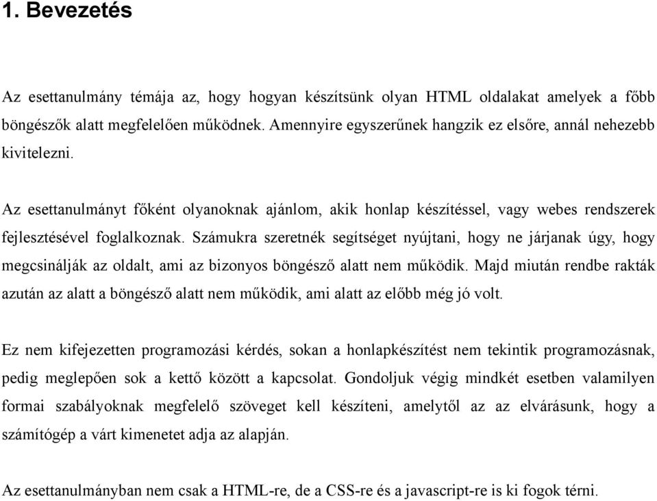 Számukra szeretnék segítséget nyújtani, hogy ne járjanak úgy, hogy megcsinálják az oldalt, ami az bizonyos böngésző alatt nem működik.