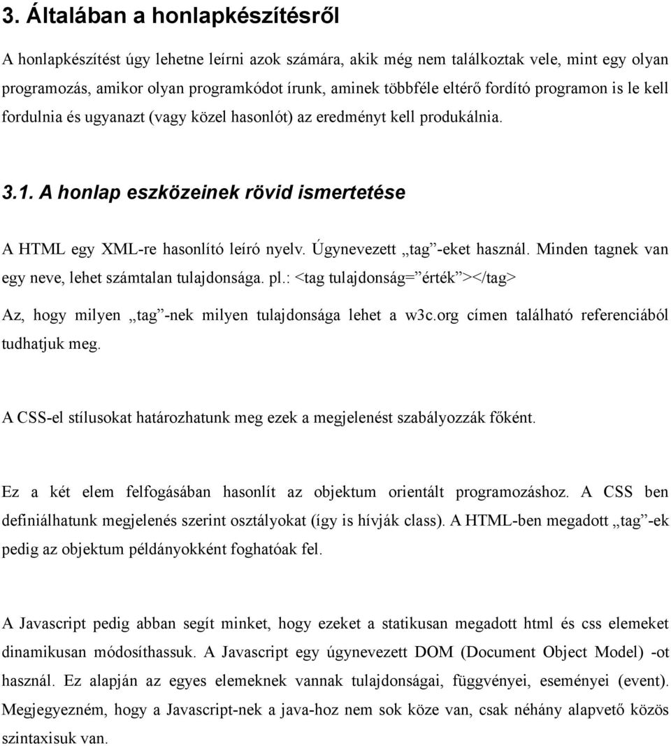 Úgynevezett tag -eket használ. Minden tagnek van egy neve, lehet számtalan tulajdonsága. pl.: <tag tulajdonság= érték ></tag> Az, hogy milyen tag -nek milyen tulajdonsága lehet a w3c.