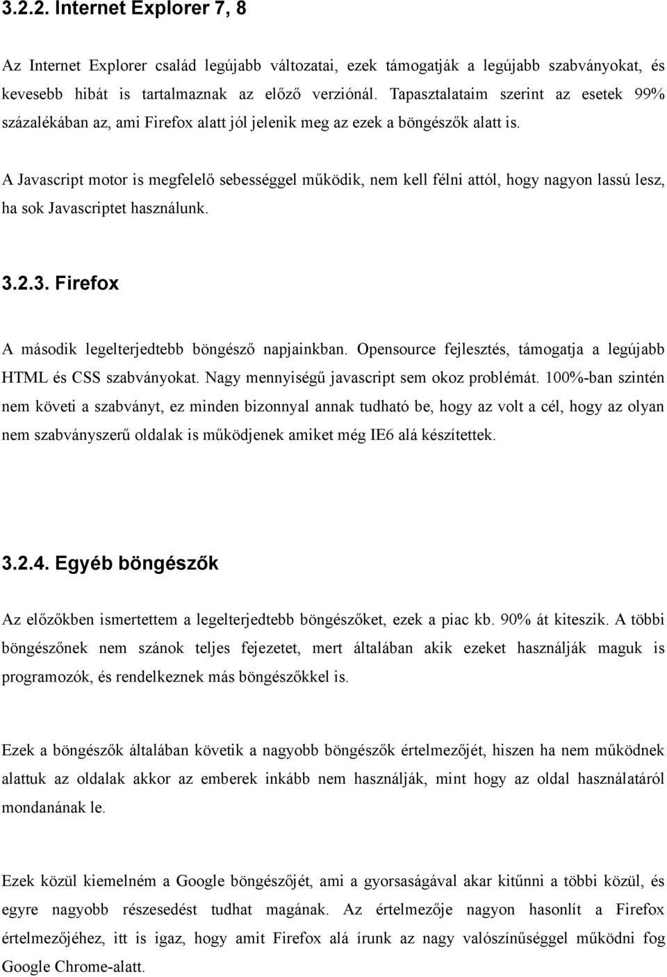 A Javascript motor is megfelelő sebességgel működik, nem kell félni attól, hogy nagyon lassú lesz, ha sok Javascriptet használunk. 3.2.3. Firefox A második legelterjedtebb böngésző napjainkban.