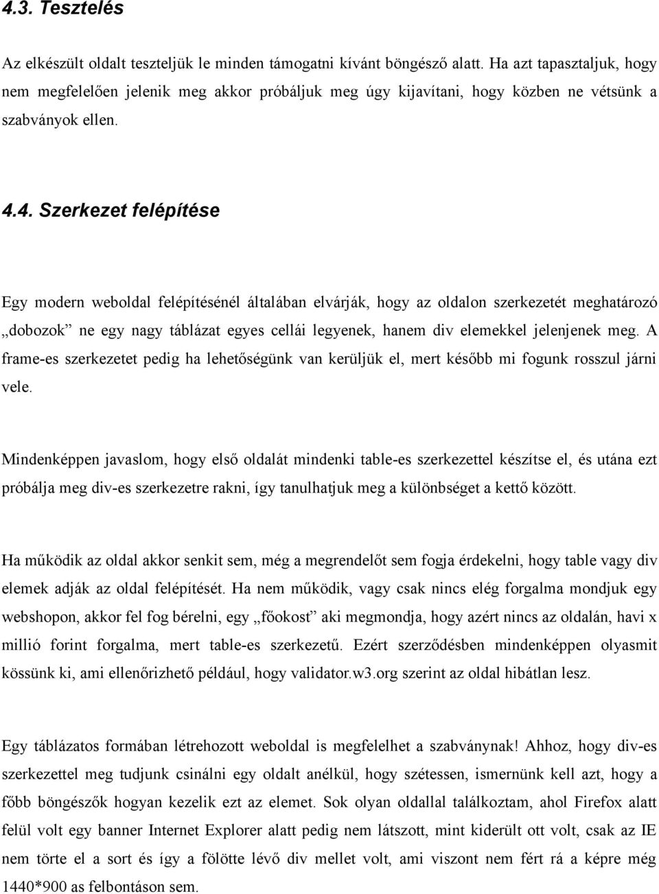 4. Szerkezet felépítése Egy modern weboldal felépítésénél általában elvárják, hogy az oldalon szerkezetét meghatározó dobozok ne egy nagy táblázat egyes cellái legyenek, hanem div elemekkel