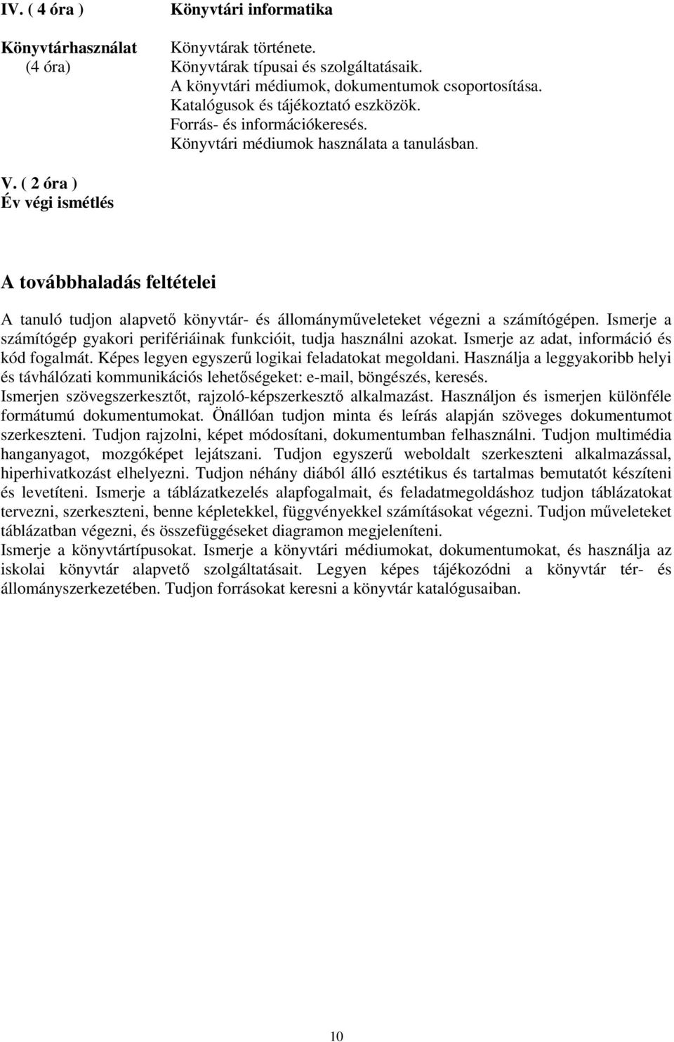 ( 2 óra ) Év végi ismétlés A továbbhaladás feltételei A tanuló tudjon alapvető könyvtár- és állományműveleteket végezni a számítógépen.