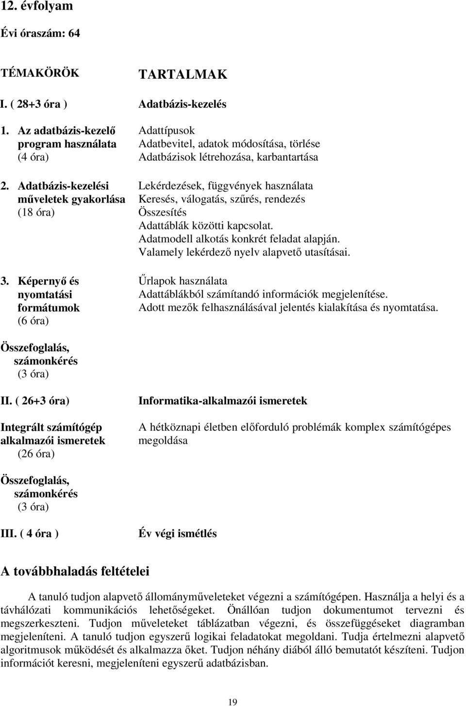 rendezés Összesítés Adattáblák közötti kapcsolat. Adatmodell alkotás konkrét feladat alapján. Valamely lekérdező nyelv alapvető utasításai.