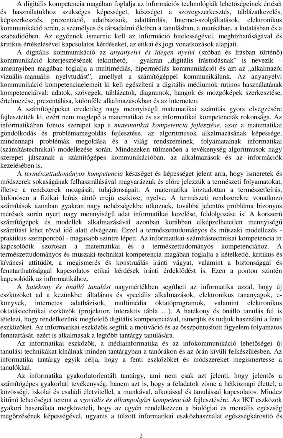 Az egyénnek ismernie kell az információ hitelességével, megbízhatóságával és kritikus értékelésével kapcsolatos kérdéseket, az etikai és jogi vonatkozások alapjait.