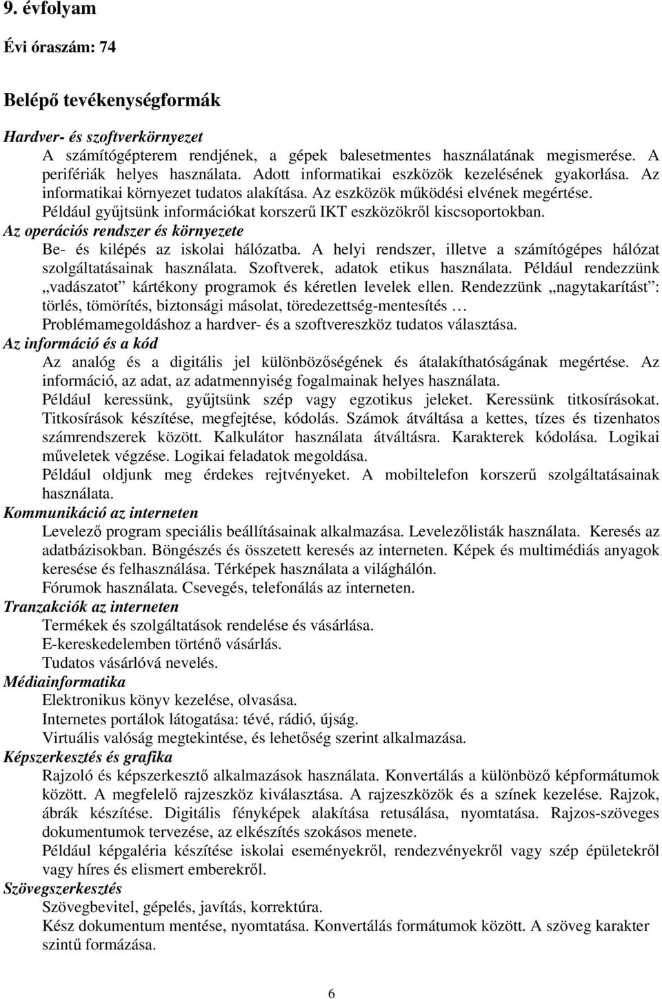 Például gyűjtsünk információkat korszerű IKT eszközökről kiscsoportokban. Az operációs rendszer és környezete Be- és kilépés az iskolai hálózatba.